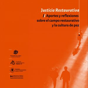 Justicia Restaurativa. Aportes y reflexiones sobre el campo restaurativo y la cultura de paz